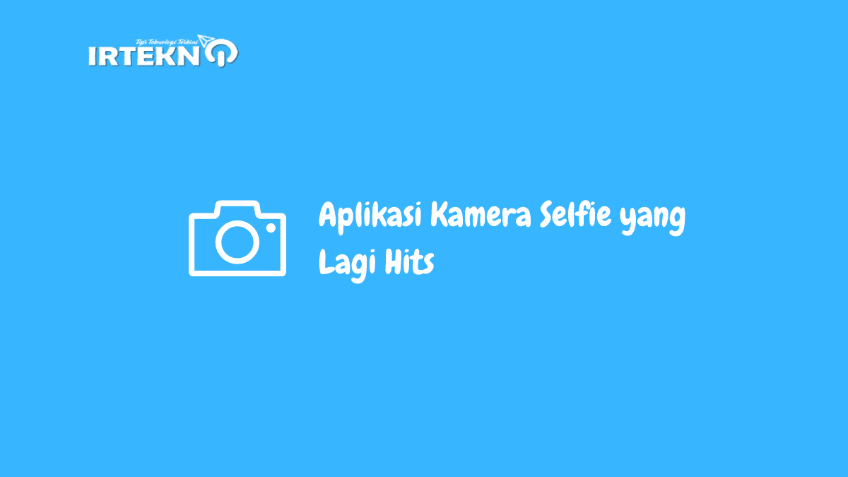 Aplikasi Kamera Selfie yang Lagi Hits