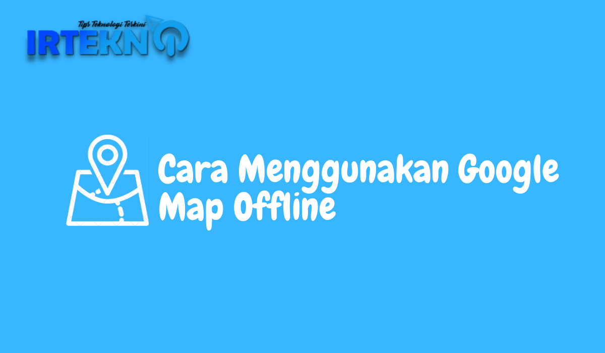 Cara Menggunakan Google Map Offline