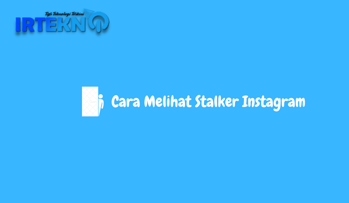 Cara mengetahui orang yang stalking instagram kita tanpa aplikasi