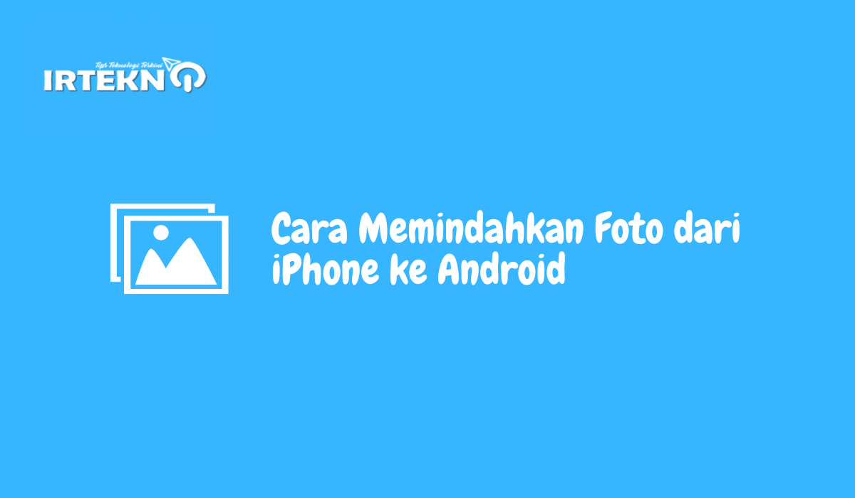 Cara Memindahkan Foto dari iPhone ke Android
